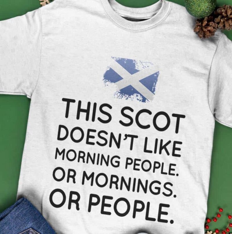 This Scot Doesn’T Like Morning People Or Mornings Or People Shirt