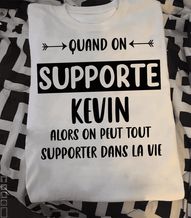Quand On Supporte Kevin Alors On Peut Tout Supporter Dans La Vie Shirt
