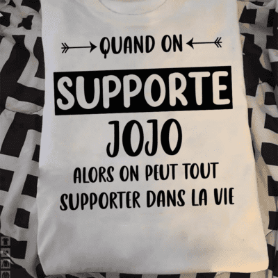 Quand On Supporte Jojo Alors On Peut Tout Supporter Dans La Vie Shirt