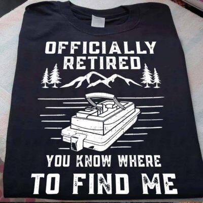 Officially Retired You Know Where To Find Me Shirt