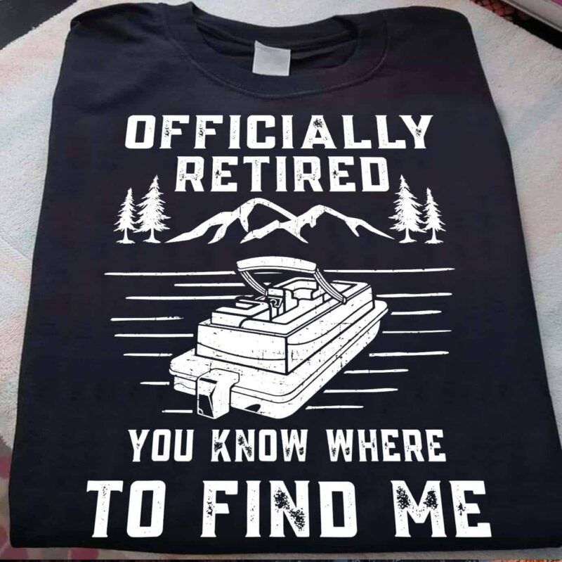 Officially Retired You Know Where To Find Me Shirt