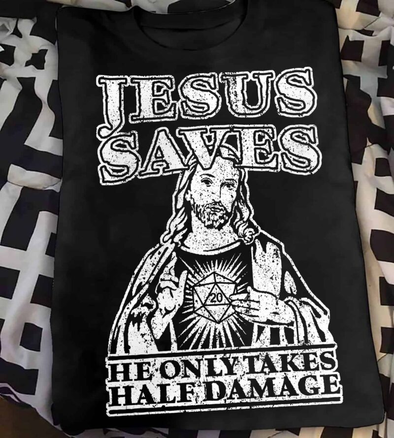 Jesus Saves He Only Takes Half Damage Shirt
