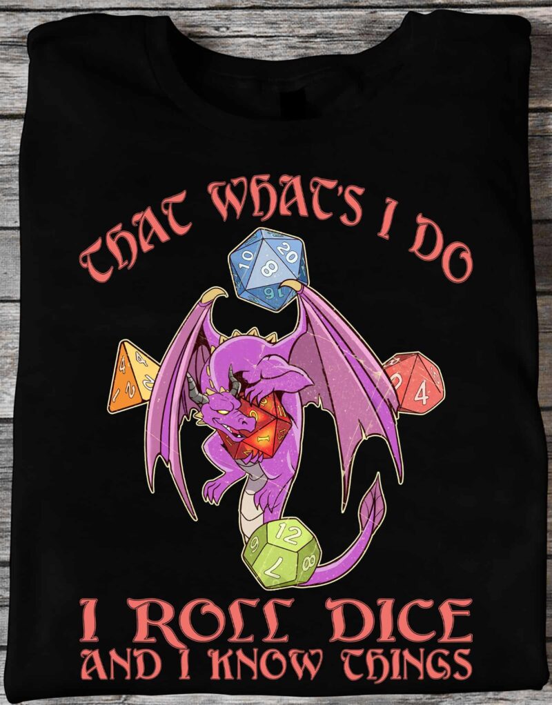 Dragon That What’S I Do I Roll Dice And I Know Things Shirt