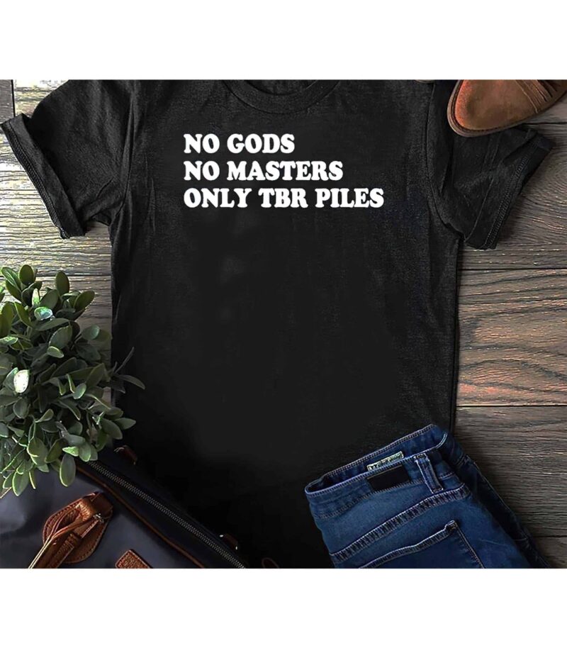 No Gods No Masters Only Tbr Piles Shirt