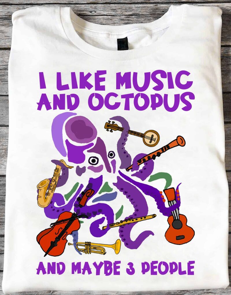 I Like Music And Octopus And Maybe 3 People Shirt