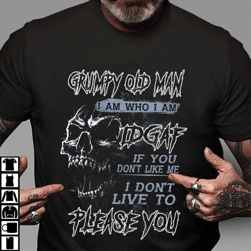 Grumpy Old Man I Am Who I Am Idgaf If You Don’T Like Me Shirt