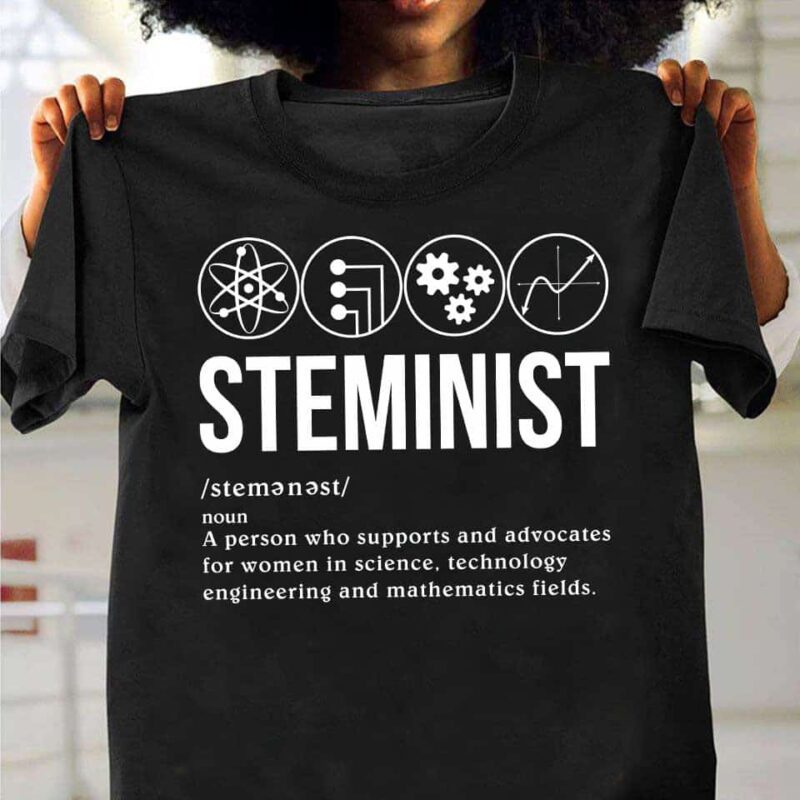 Steminist Noun A Person Who Supports And Advocates For Women In Science Shirt