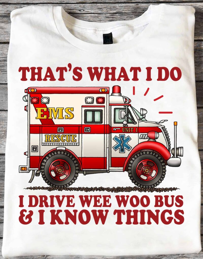 That’S What I Do I Drive Wee Woo Bus And I Know Things Shirt