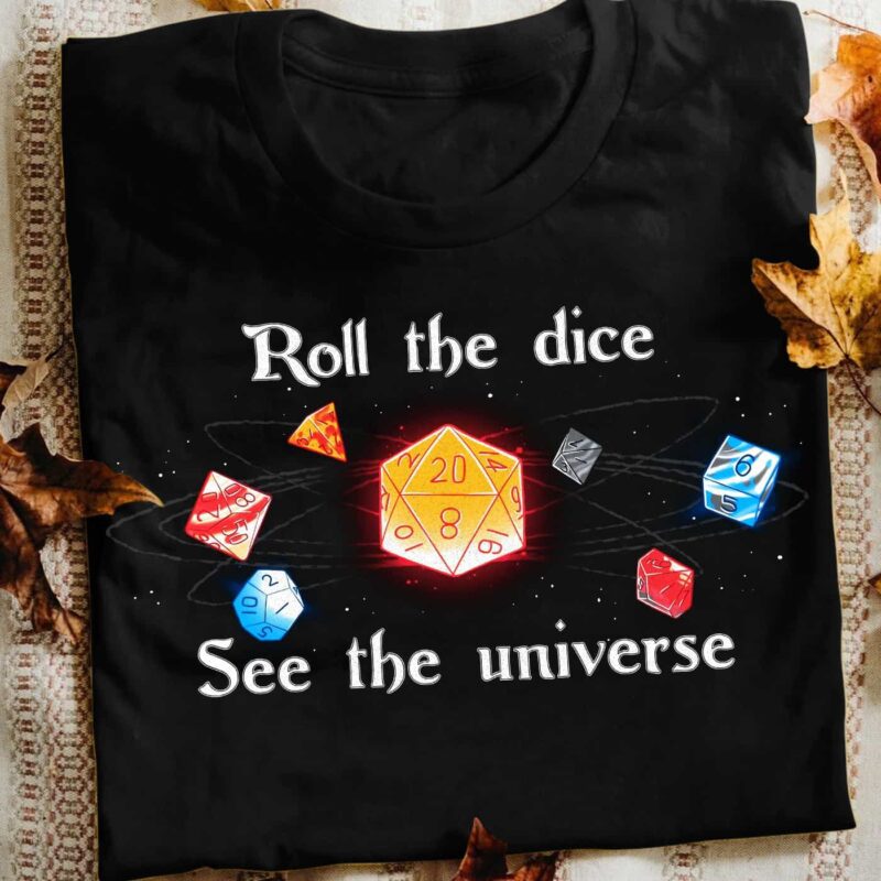 Roll The Dice See The Universe Shirt