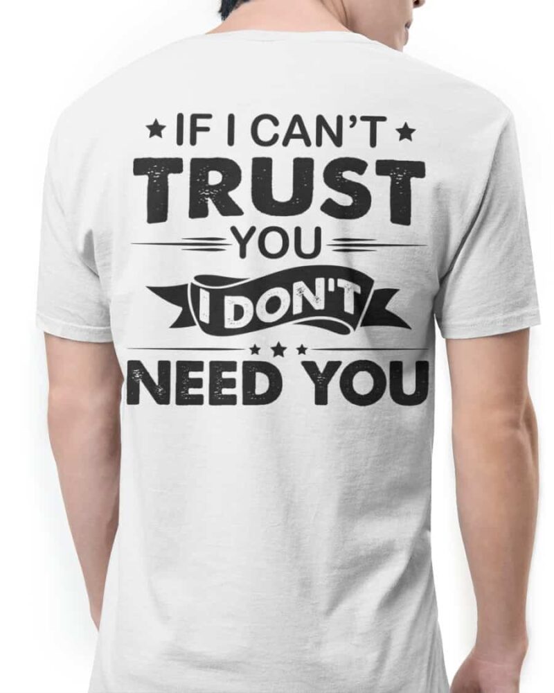 If I Can’T Trust You I Don’T Need You Shirt