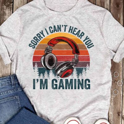 Sorry I Can’T Hear You I’M Gaming Vintage Shirt