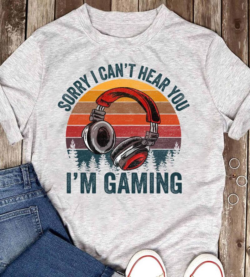 Sorry I Can’T Hear You I’M Gaming Vintage Shirt