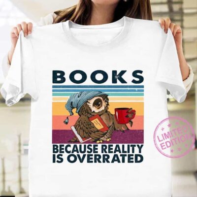 Owl Books Because Reality Is Overrated Shirt