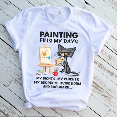 Painting Fills My Days My Nights My Closets My Bedroom Living Room Shirt
