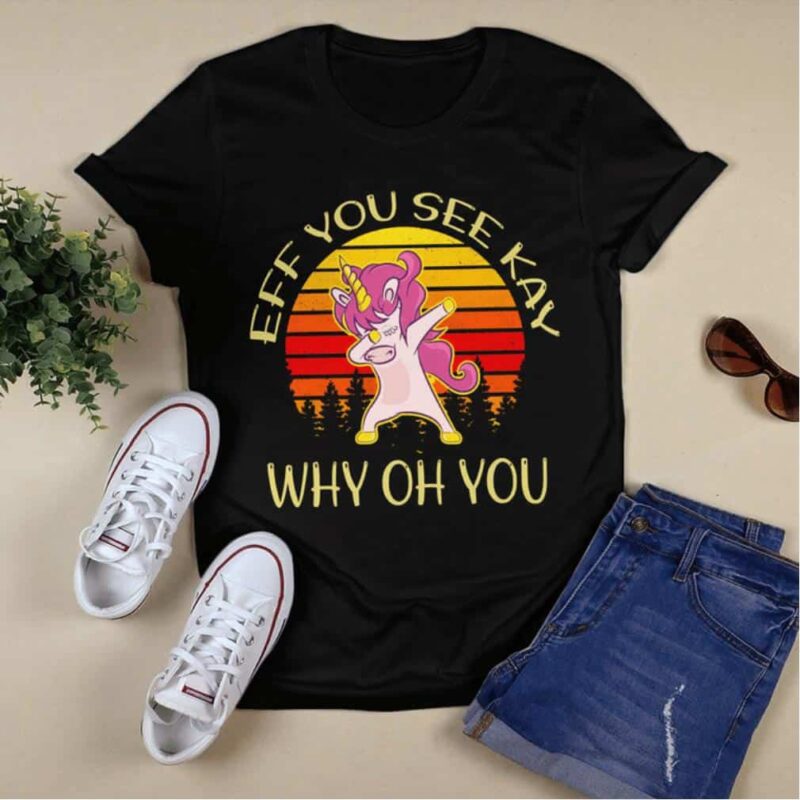 Unicorn Eff You See Kay Why Oh You Shirt