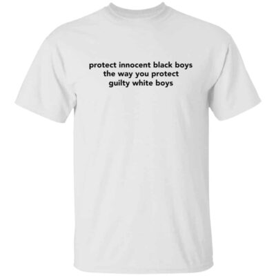 Protect Innocent Black Boys The Way You Protect Guilty White Boys Shirt
