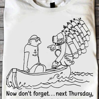 Now Don’T Forget Next Thursday Three O’Clock Be Here Shirt