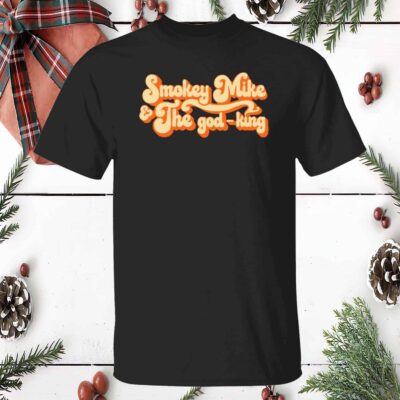 Smokey Mike And The God King Shirt