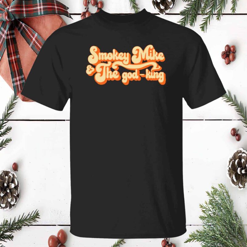 Smokey Mike And The God King Shirt