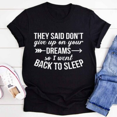 They Said Don’T Give Up On Your Dreams T-Shirt