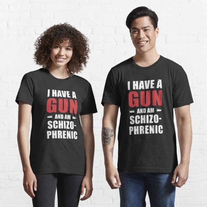 I Have A Gun And Am Schizophrenic Shirt
