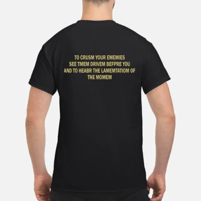 To Crush Your Enemies See Tmem Drivem Befpre You And To Heabr Shirt