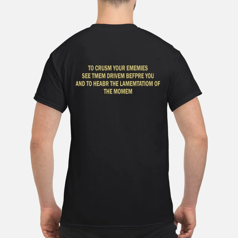 To Crush Your Enemies See Tmem Drivem Befpre You And To Heabr Shirt