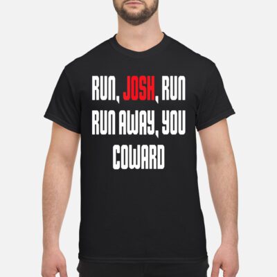 Run Josh Run Run Away You Coward Shirt