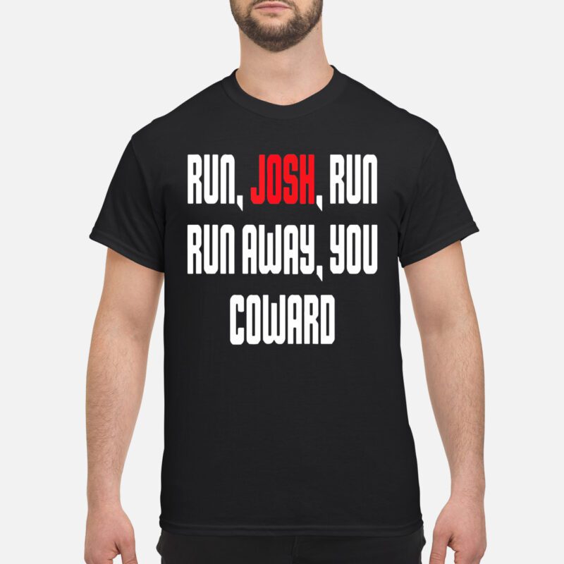 Run Josh Run Run Away You Coward Shirt