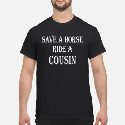 Save A Horse Ride A Cousin Shirt