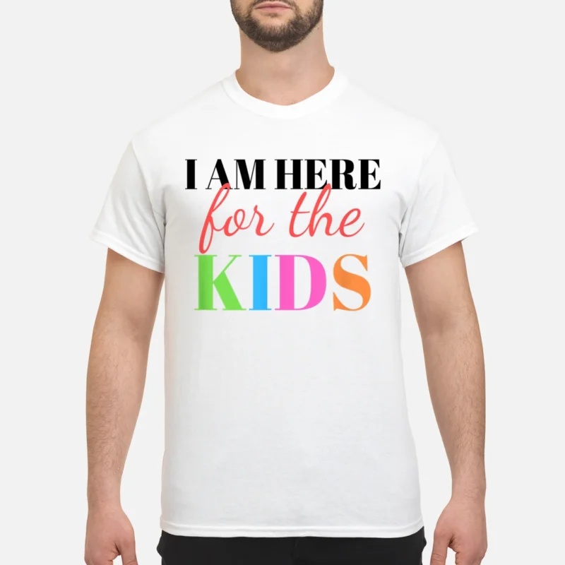 I Am Here For The Kids Shirt