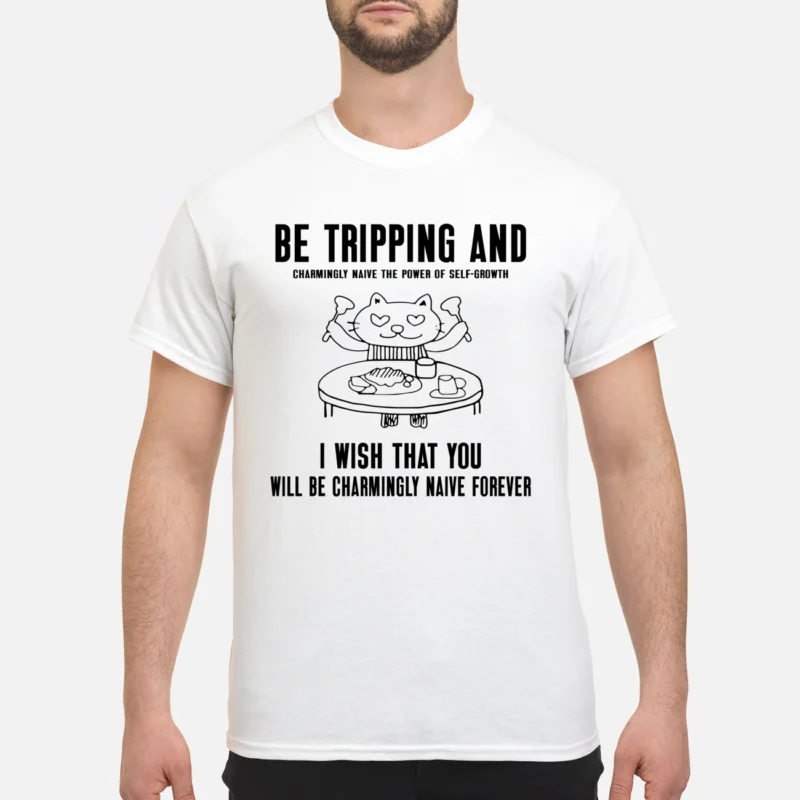 Be Tripping And Charmingly Naive The Power Of Self Growth Shirt