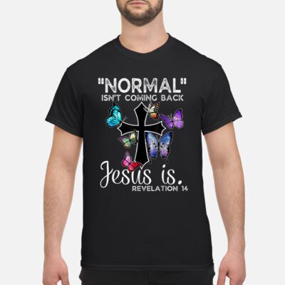 Normal Isn’T Coming Back Jesus Is Revelation Shirt