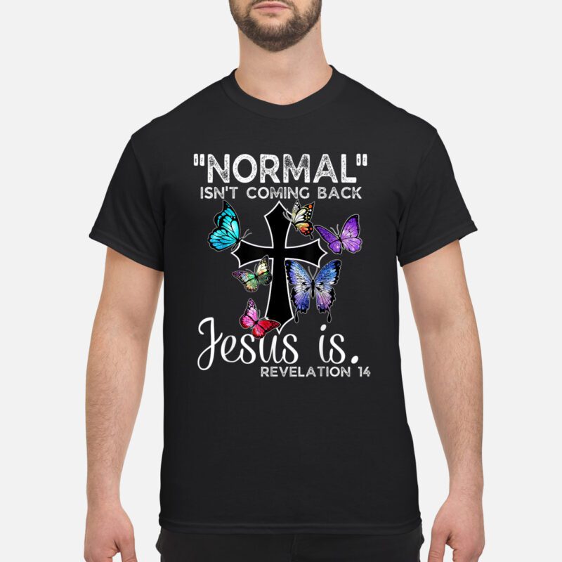 Normal Isn’T Coming Back Jesus Is Revelation Shirt