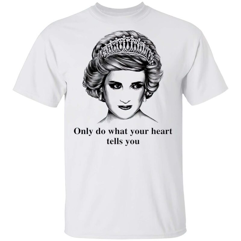 Only Do What Your Heart Tells You Princess Diana Shirt