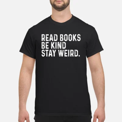 Read Books Be Kind Stay Weird Shirt