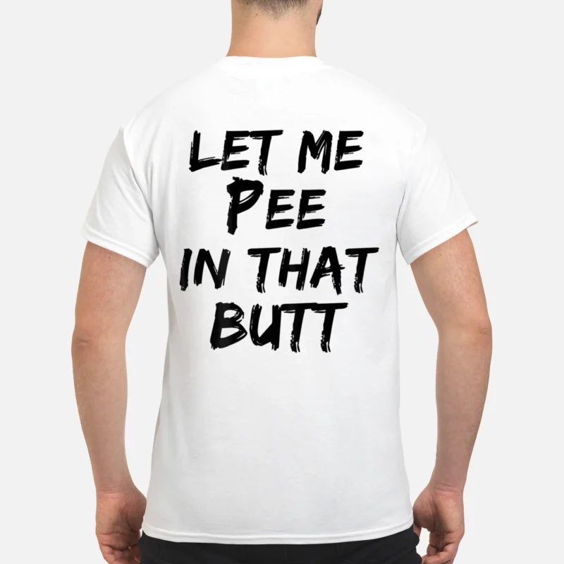 Let Me Pee In That B*Tt Back Aop Shirt