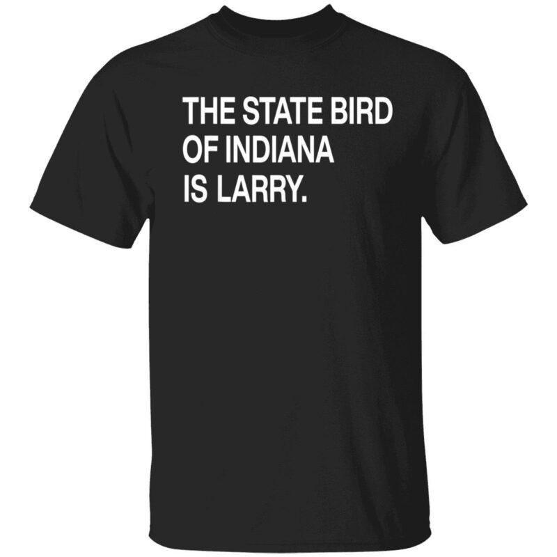 The State Bird Of Indiana Is Larry Shirt