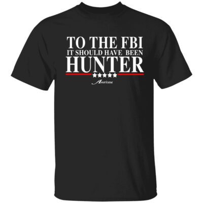 To The Fbi It Should Have Been Hunter Shirt