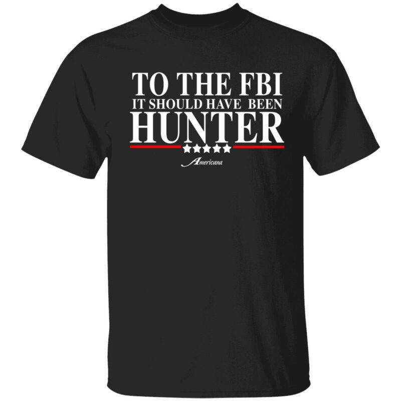 To The Fbi It Should Have Been Hunter Shirt
