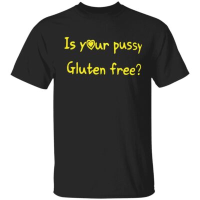 Is Your P*Ssy Gluten Free Shirt