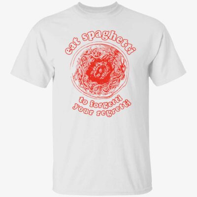 Eat Spaghetti To Forgetti Your Regretti Shirt