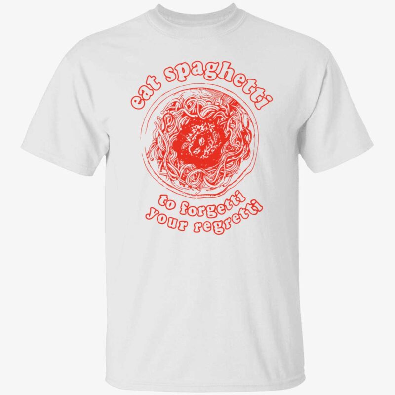 Eat Spaghetti To Forgetti Your Regretti Shirt