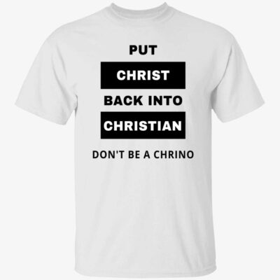 Put Christ Back Into Christian Don’T Be A Chrino Shirt