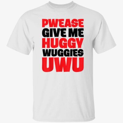 Pwease Give Me Huggy Wuggies Uwu Shirt