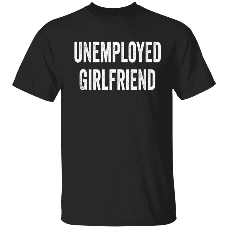 Unemployed Girlfriend Shirt