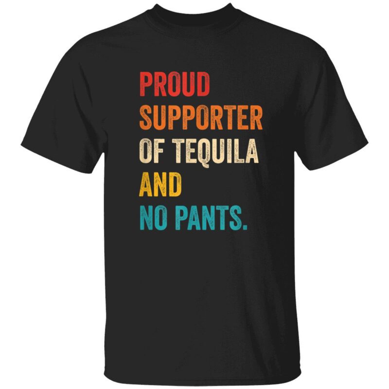 Proud Supporter Of Tequila And No Pants Shirt