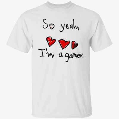 So Yeah I’M A Gamer Shirt