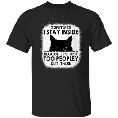 Sometimes I Stay Inside Because It’S Just Too Peopley Out There Shirt