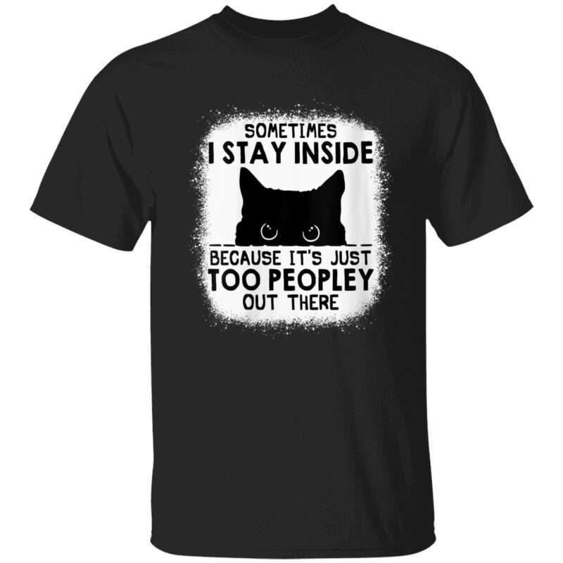 Sometimes I Stay Inside Because It’S Just Too Peopley Out There Shirt
